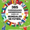 365 curiosidades asombrosas sobre los mundiales de fútbol